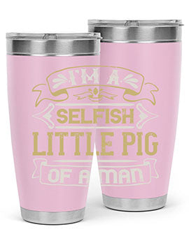 Im a selfish little pig of a mann Style 60#- pig- Tumbler