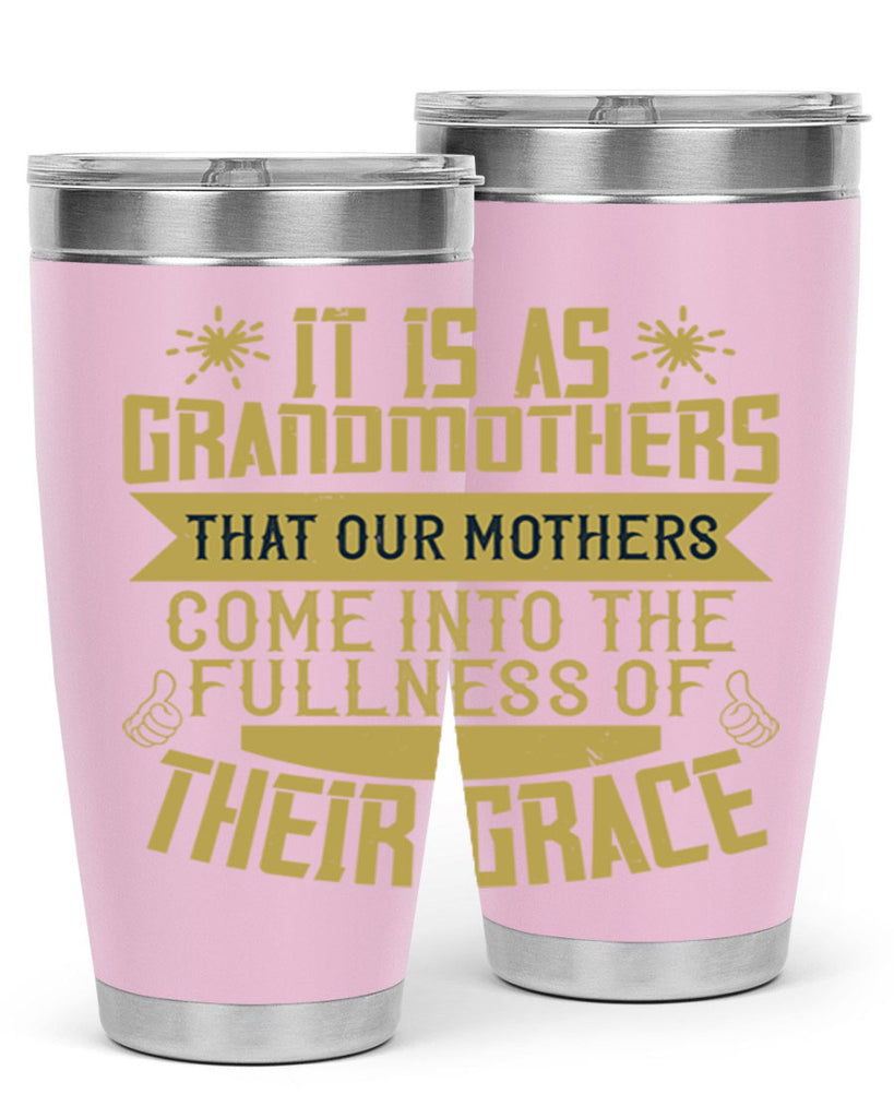 It is as grandmothers that our mothers come into the fullness 67#- grandma - nana- Tumbler