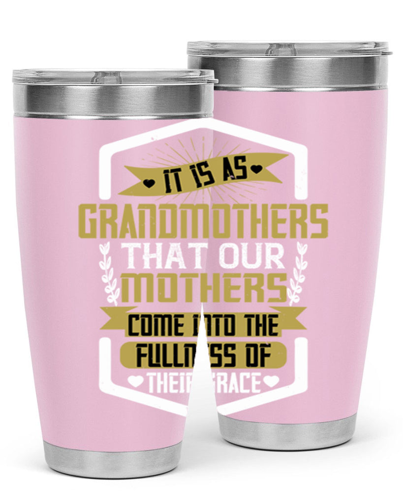 It is as grandmothers that our mothers come into the fullness of their grace 68#- grandma - nana- Tumbler