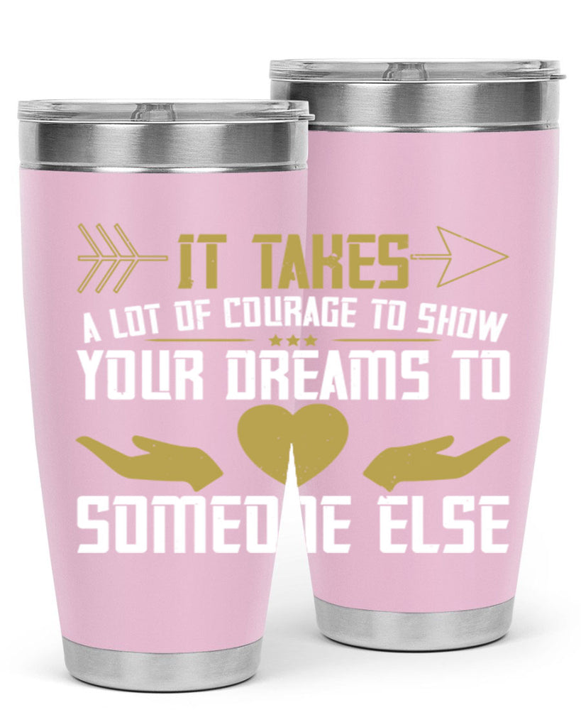 It takes a lot of courage to show your dreams to someone else Style 53#- womens day- Tumbler