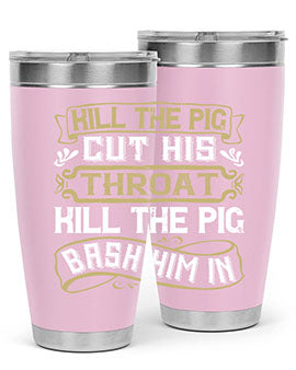 Kill the pig Cut his throat Kill the pig Bash him in Style 46#- pig- Tumbler