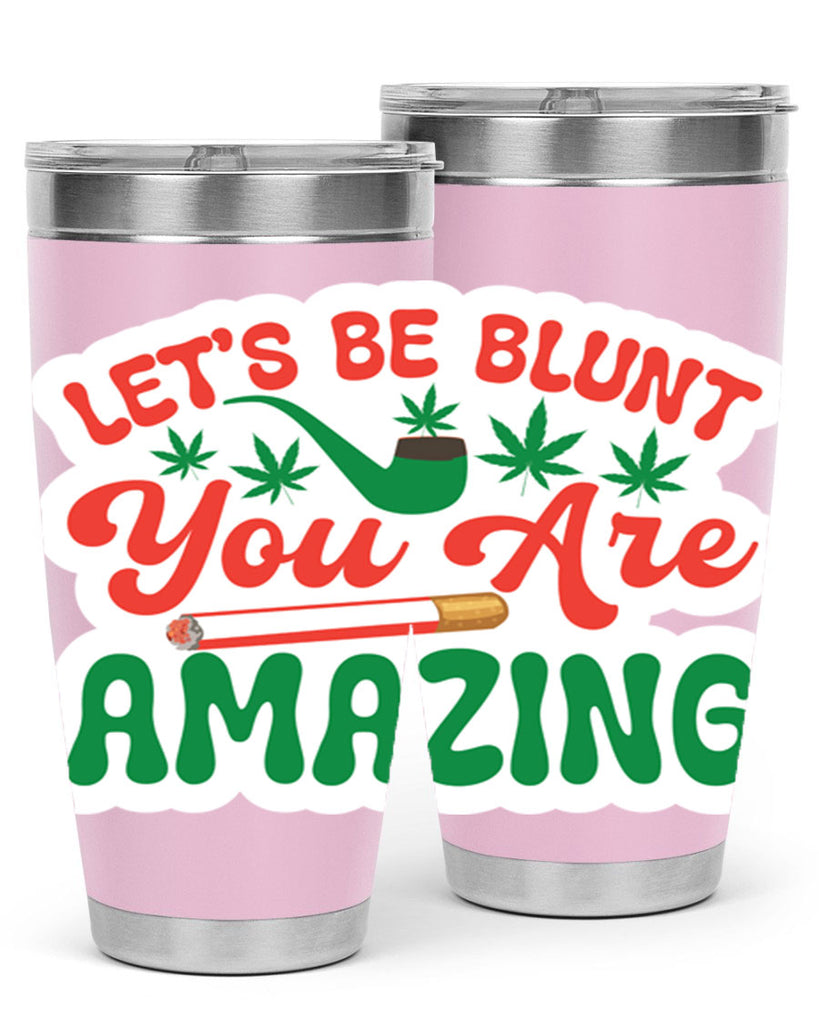 Lets Be Blunt You Are Amazing 183#- marijuana- Tumbler