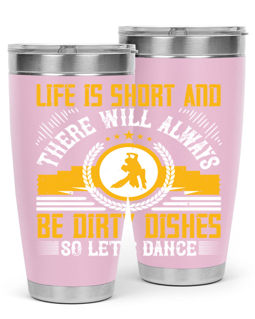 Life is short and there will always be dirty dishes so let’s dance 25#- dance- Tumbler