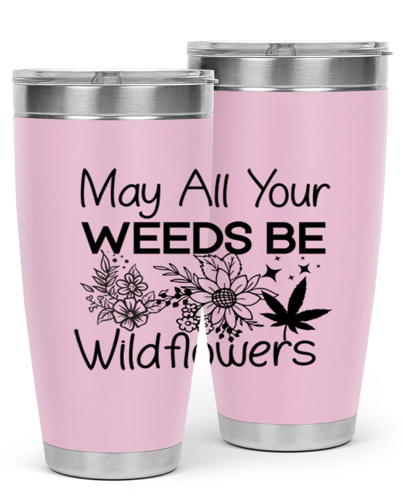 May All Your Weeds be Wildflowers 210#- marijuana- Tumbler