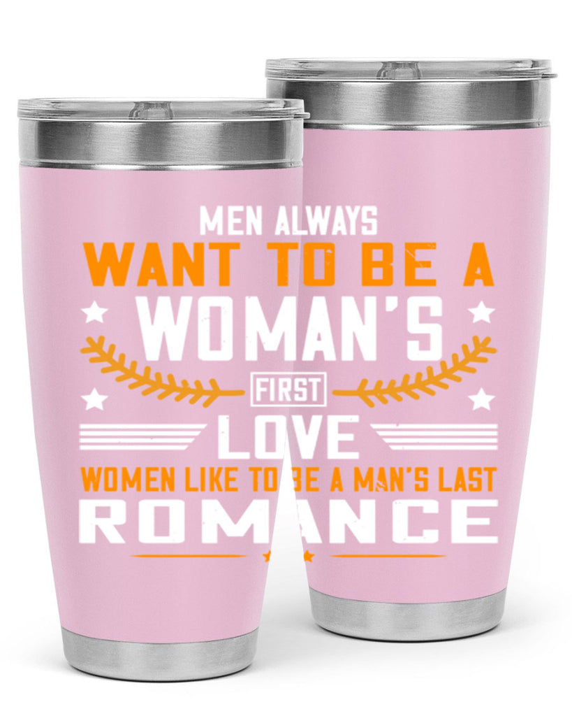 Men always want to be a womans first love women like to be a mans last romance Style 49#- womens day- Tumbler