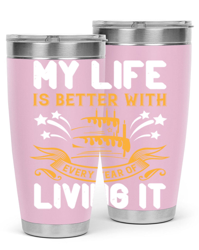 My life is better with every year of living it Style 57#- birthday- tumbler