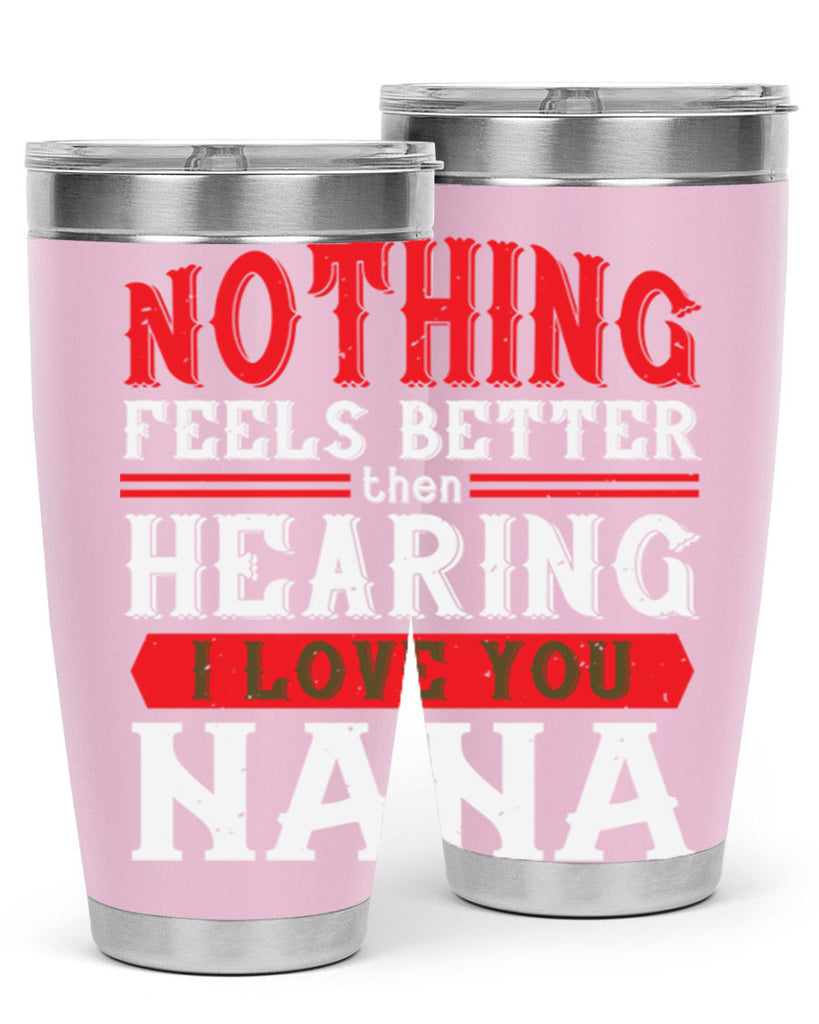 NOTHING feels better then hearing 5#- grandma - nana- Tumbler