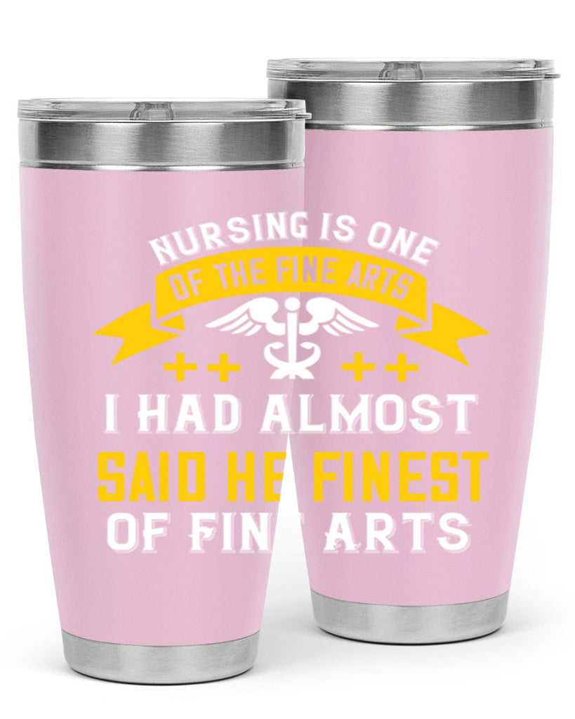 Nursing is one of the Fine Arts I had almost said he finest of Fine Arts Style 276#- nurse- tumbler