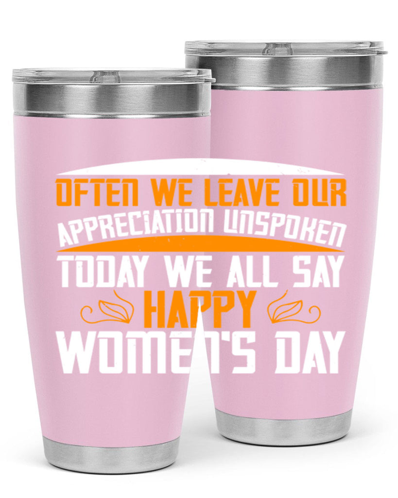 Often we leave our appreciation unspoken Today we all say Happy Womens Day Style 39#- womens day- Tumbler