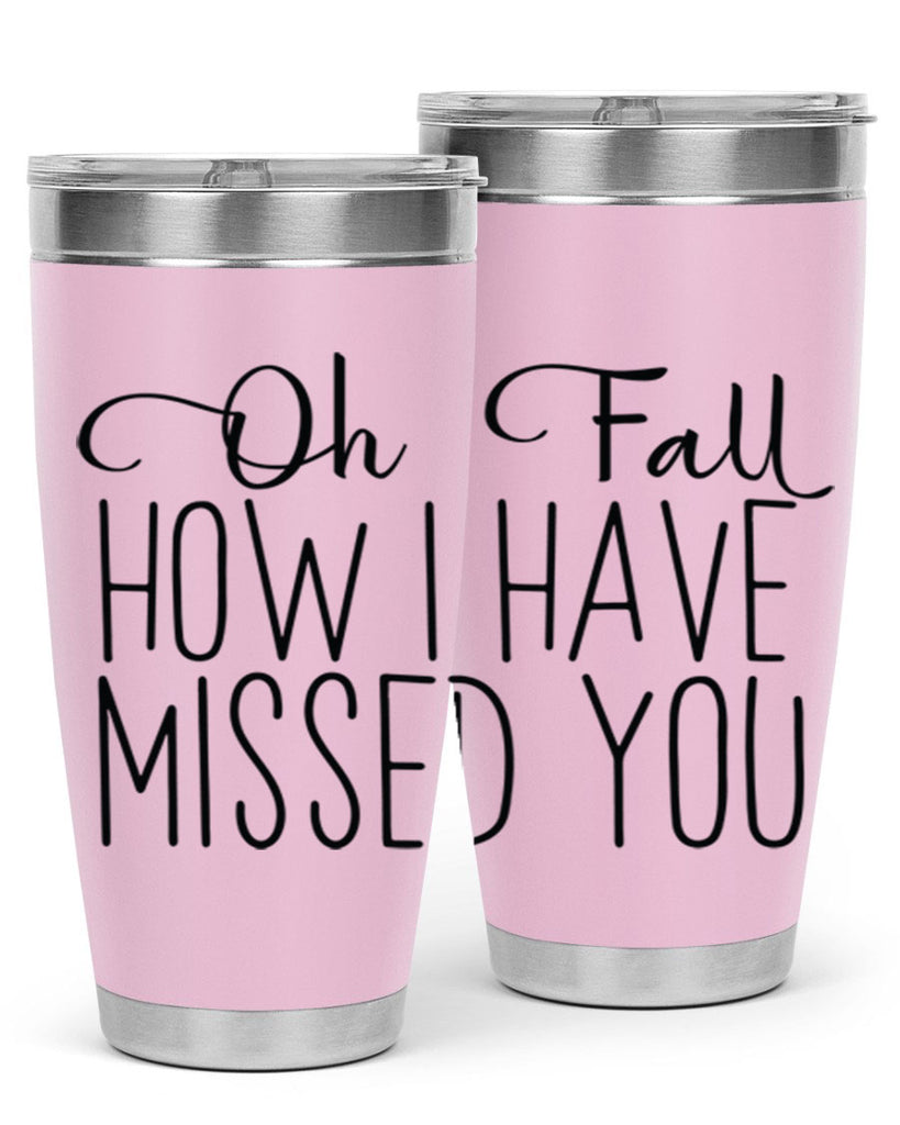 Oh Fall How I Have Missed You 450#- fall- Tumbler