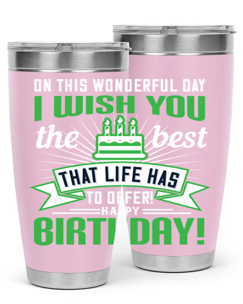 On this wonderful day I wish you the best that life has to offer Happy birthday Style 49#- birthday- tumbler