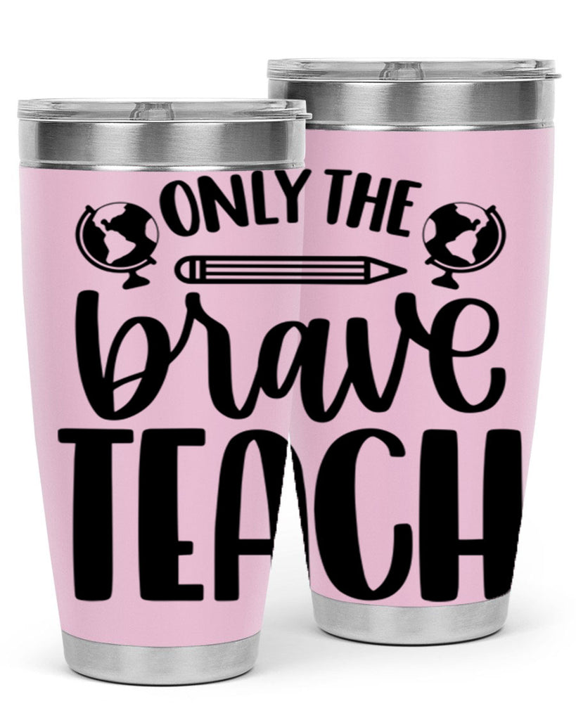 Only The Brave Teach Style 59#- teacher- tumbler