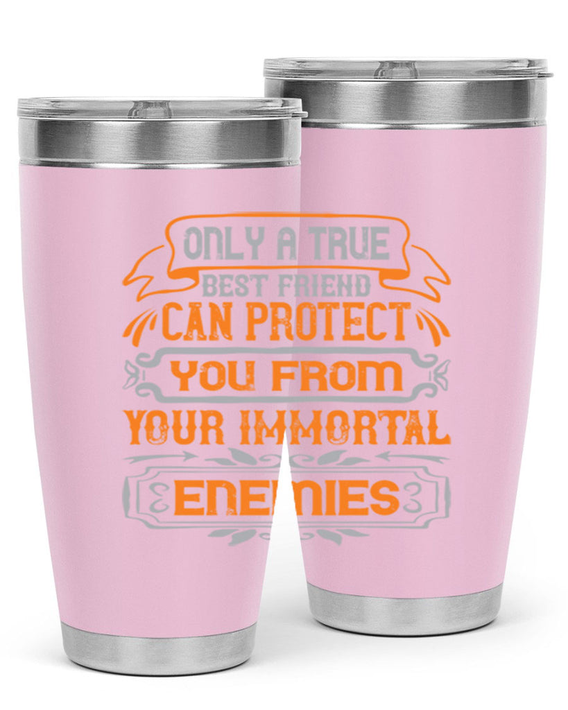 Only a true best friend can protect you from your immortal enemies Style 61#- Best Friend- Tumbler