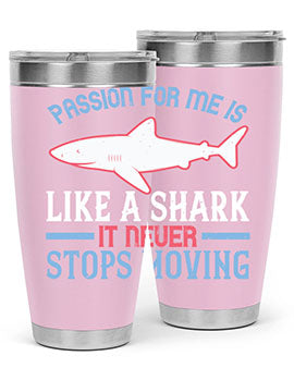 Passion for me is like a shark it never stops moving Style 48#- shark  fish- Tumbler