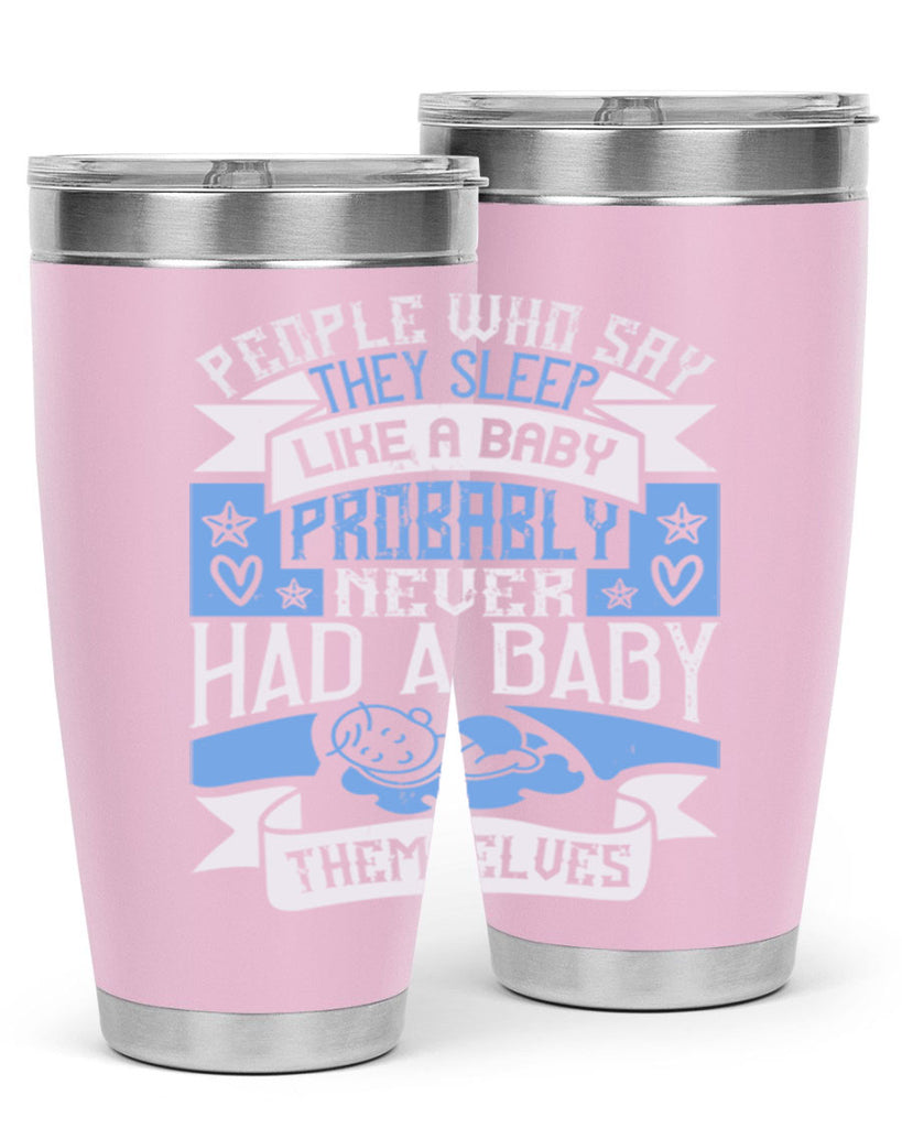People who say they sleep like a baby probably never had a baby themselves Style 111#- baby- tumbler
