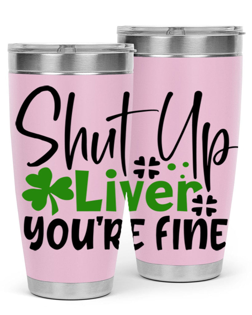 Shut Up Liver Youre Fine Style 146#- St Patricks Day- Tumbler
