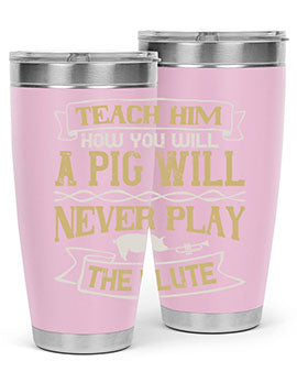 Teach him how you will a pig will never play the flute Style 28#- pig- Tumbler