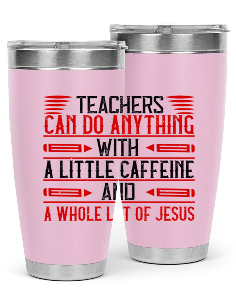 Teachers Can Do Anything With A Little Caffeine And A Whole Lot Of Jesus Style 10#- teacher- tumbler