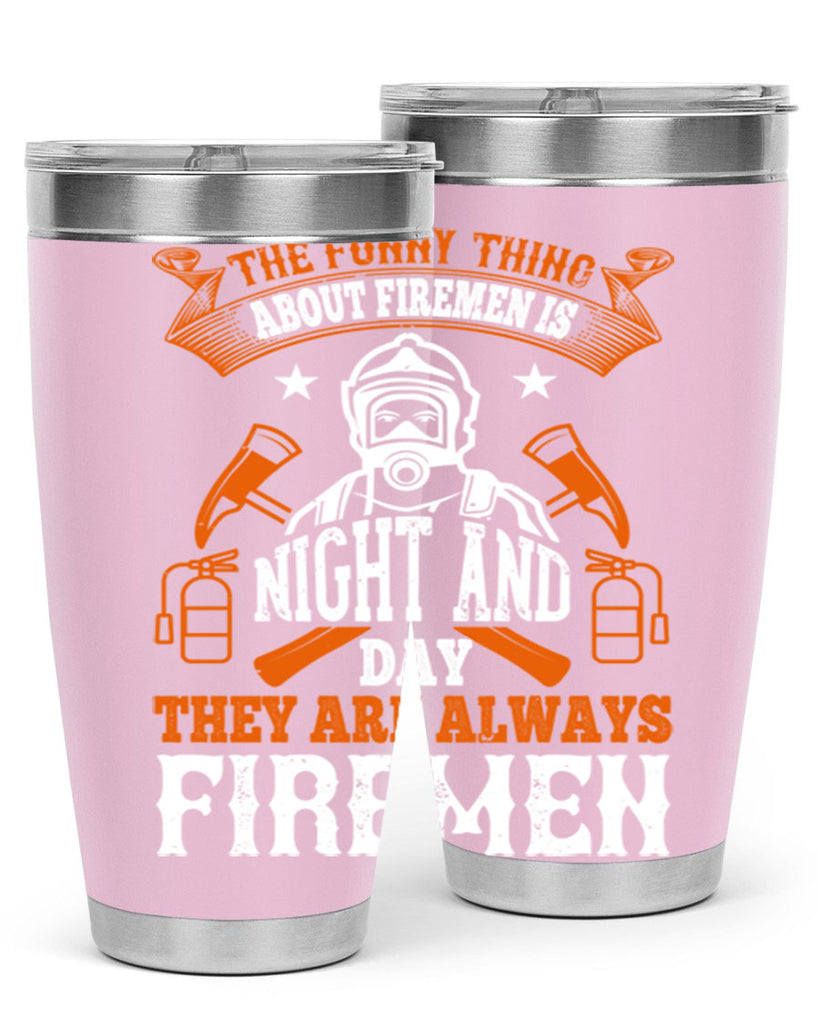 The funny thing about firemen is night and day they are always firemen Style 28#- fire fighter- tumbler
