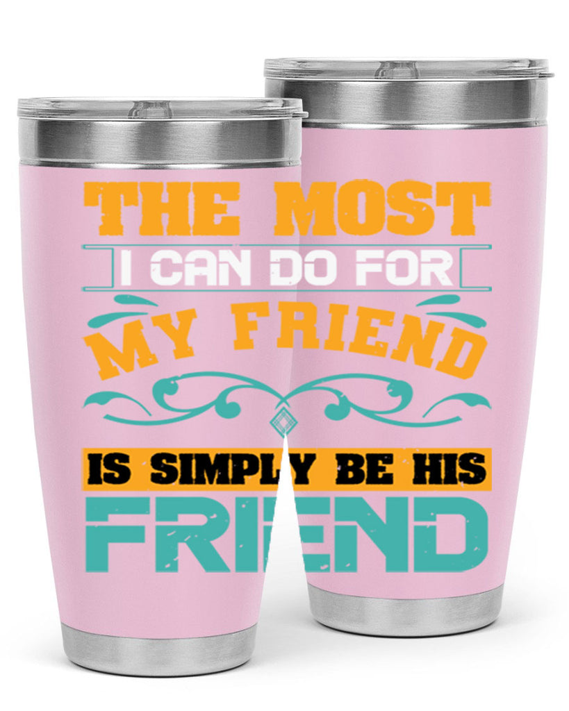 The most I can do for my friend is simply be his friend Style 56#- Best Friend- Tumbler