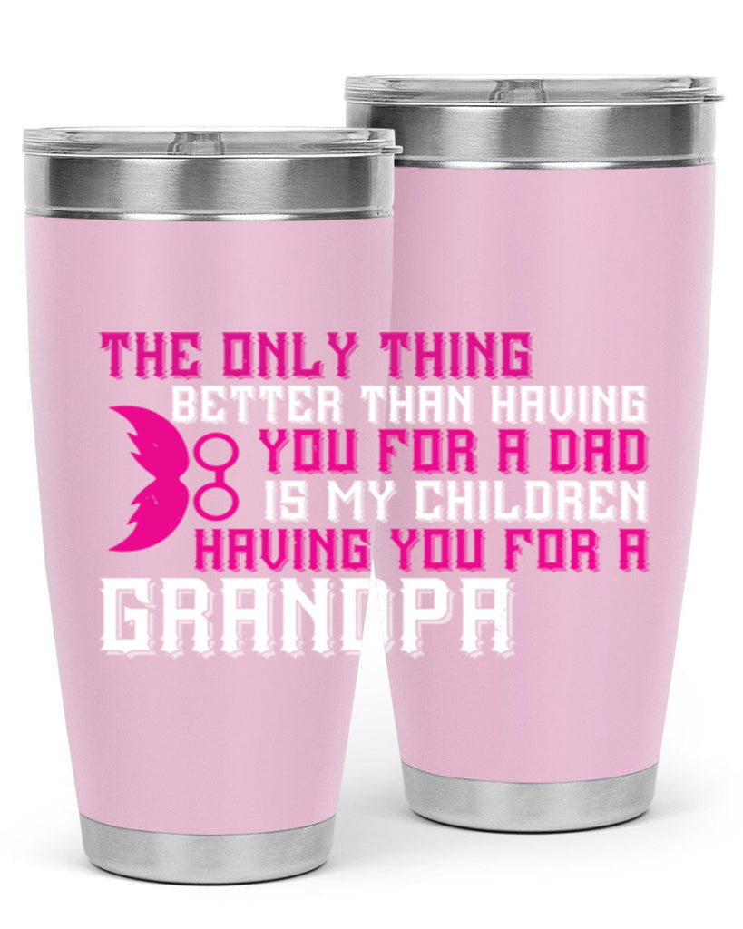 The only thing better than having you for a dad 66#- grandpa - papa- Tumbler