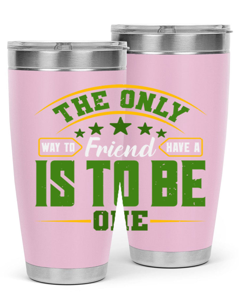 The only way to have a friend is to be one Style 44#- Best Friend- Tumbler