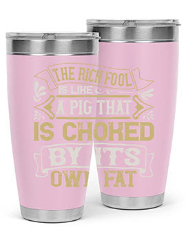 The rich fool is like a pig that is choked by its own fat Style 21#- pig- Tumbler