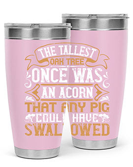 The tallest oak tree once was an acorn that any pig could have swallowed Style 19#- pig- Tumbler