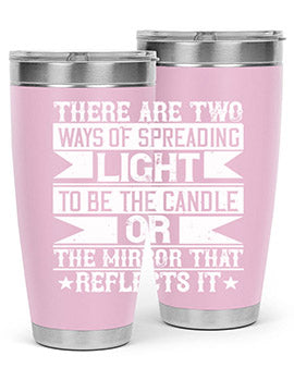 There are two ways of spreading light to be the candle or the mirror that reflects it Style 21#- volunteer- Tumbler