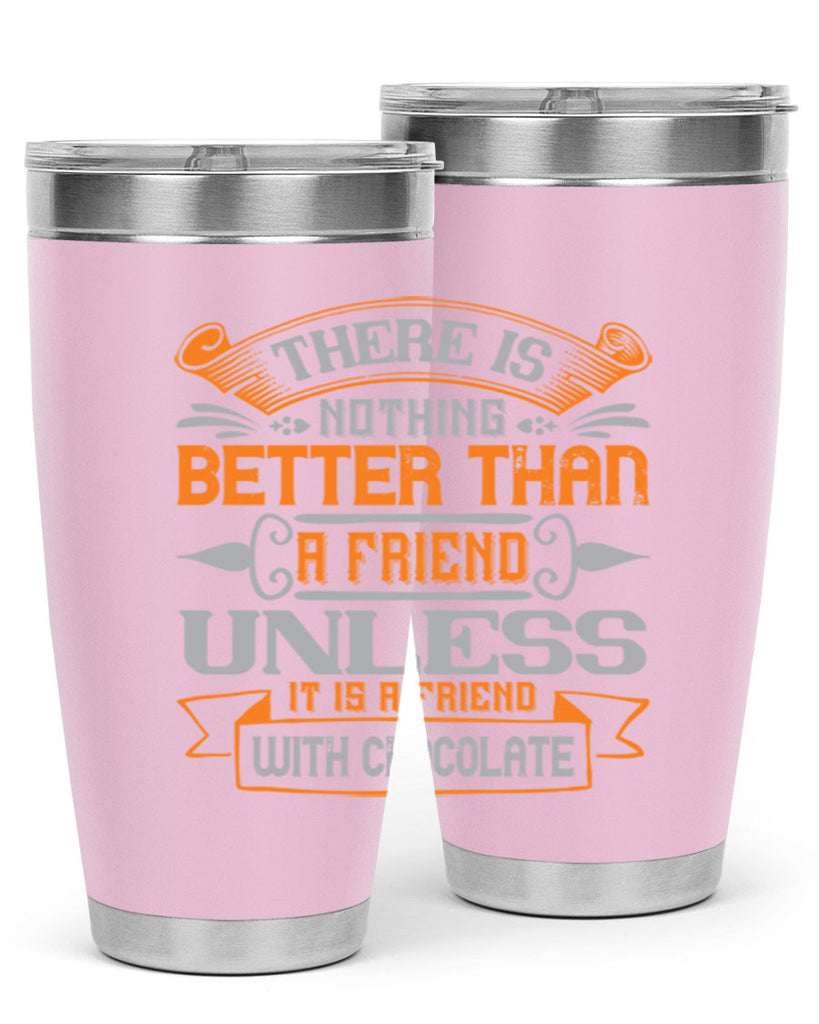 There is nothing better than a friend unless it is a friend with chocolate Style 30#- Best Friend- Tumbler