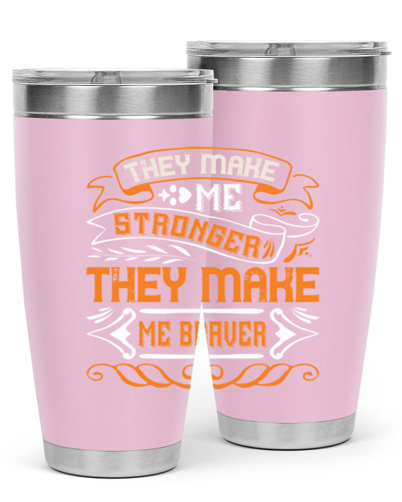 They make me stronger they make me braver Style 26#- Best Friend- Tumbler