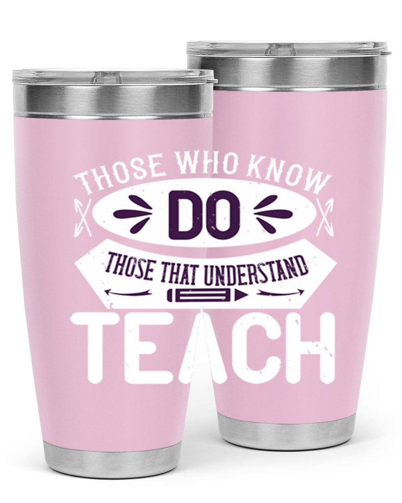 Those who know do Those that understand teach Style 4#- teacher- tumbler