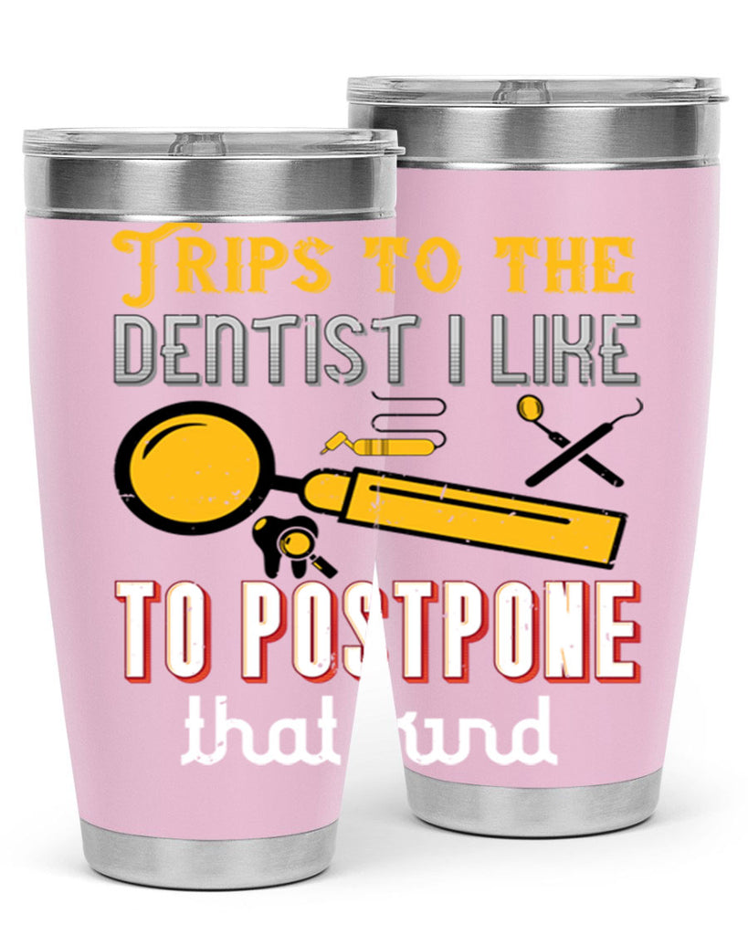 Trips to the dentist I like to postpone Style 11#- dentist- tumbler