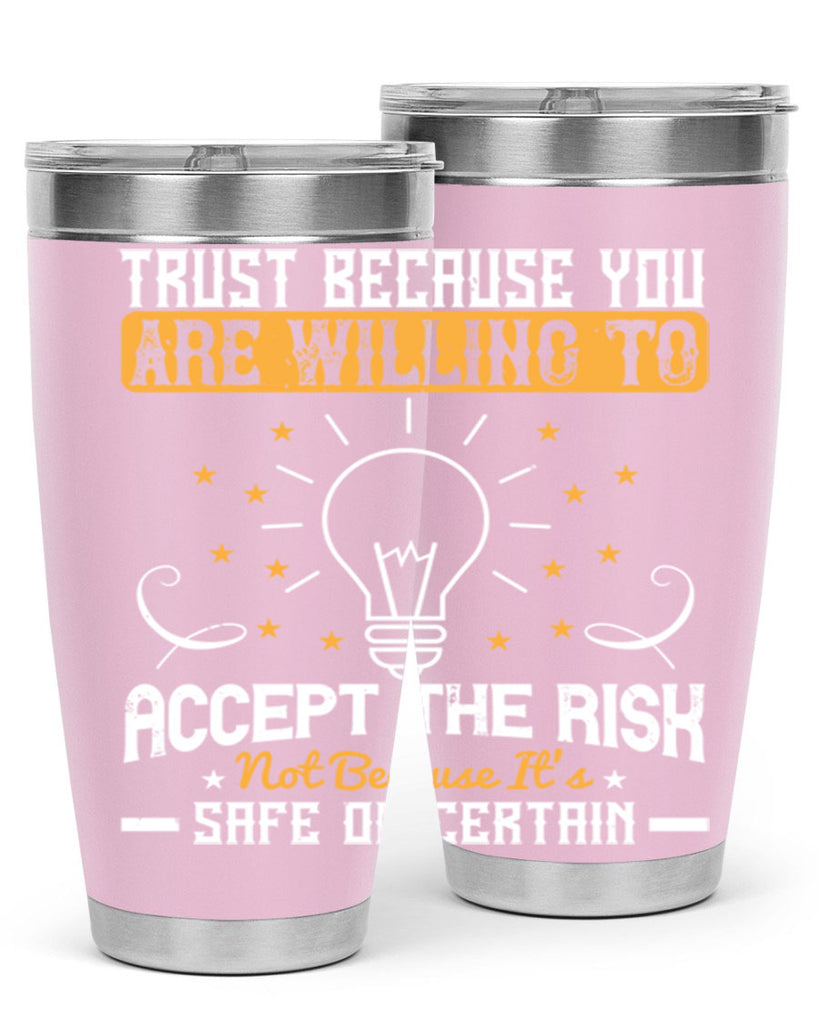 Trust because you are willing to accept the risk not because its safe or certain Style 8#- motivation- Tumbler