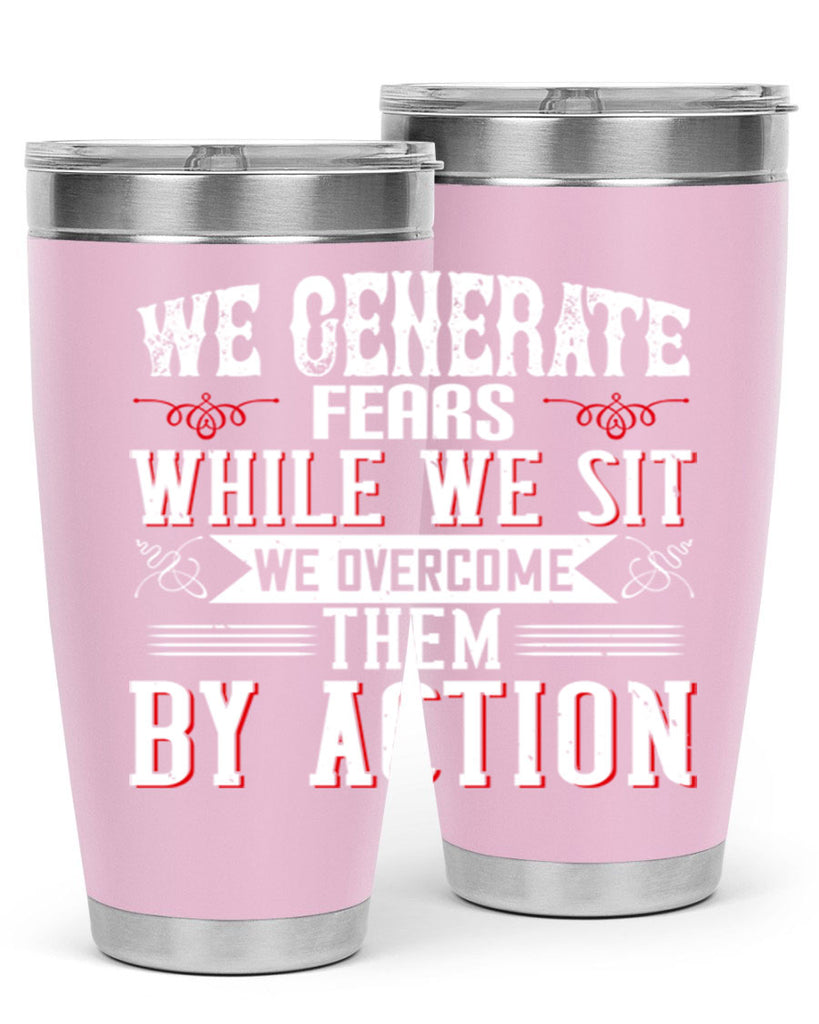 We Generate Fears While We Sit We Overcome Them By Action Style 6#- motivation- Tumbler