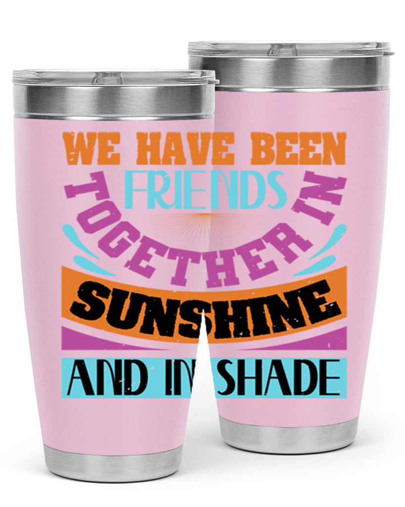 We have been friends together in sunshine and in shade Style 27#- Best Friend- Tumbler