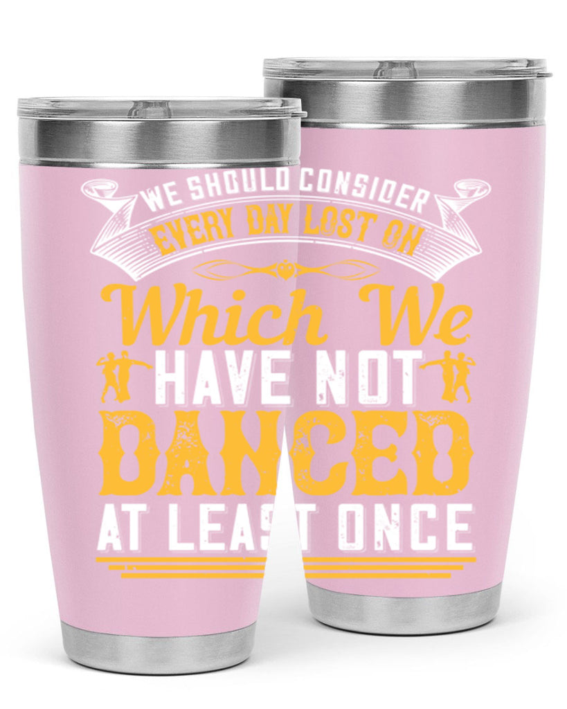 We should consider every day lost on which we have not danced at least once 42#- dance- Tumbler