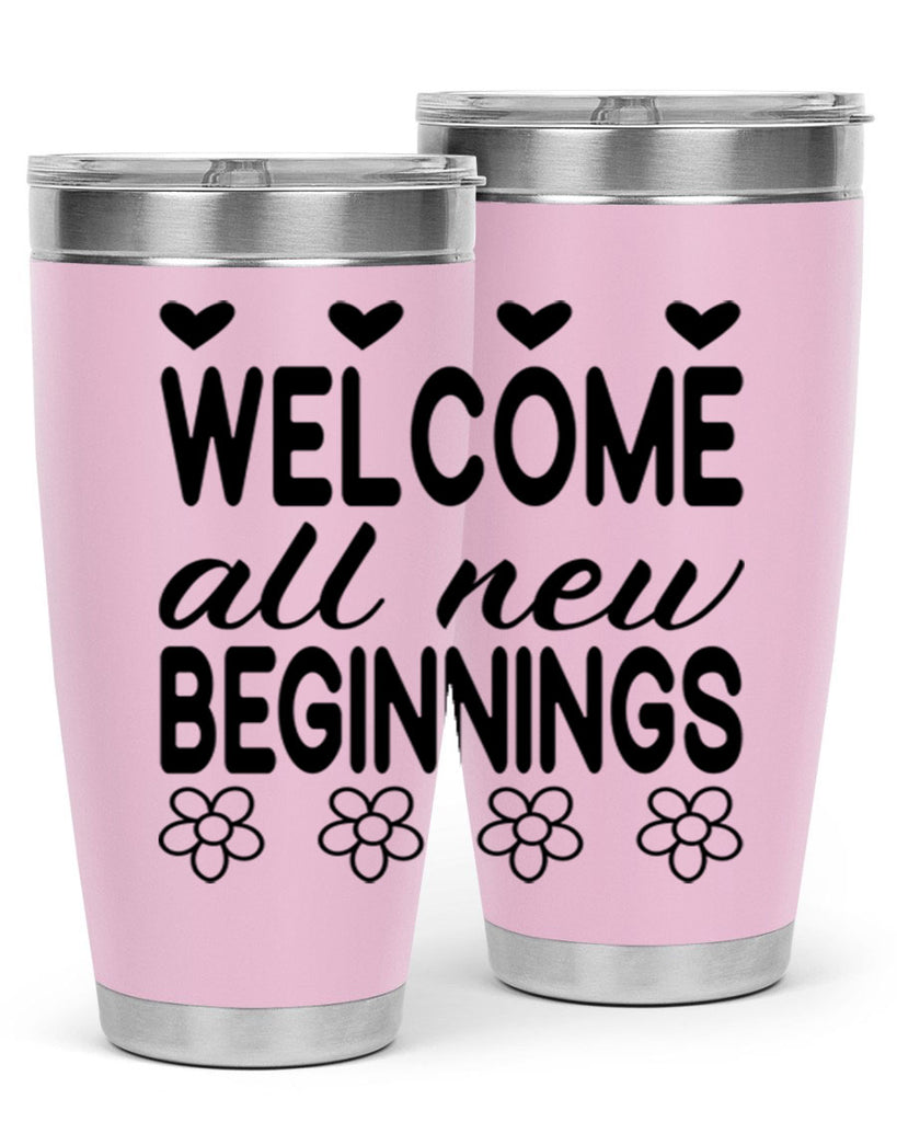 Welcome all new beginnings  593#- spring- Tumbler