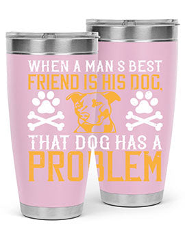 When a man’s best friend is his dog that dog has a problem Style 141#- dog- Tumbler