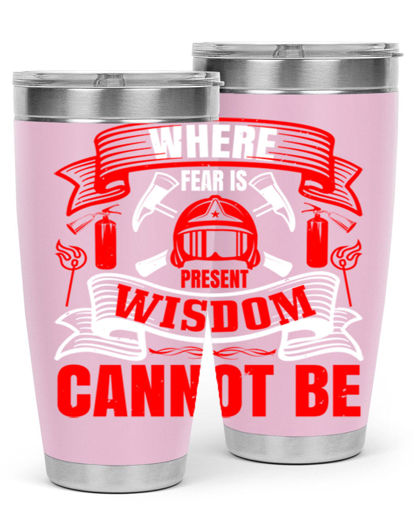 Where fear is present wisdom cannot be Style 6#- fire fighter- tumbler