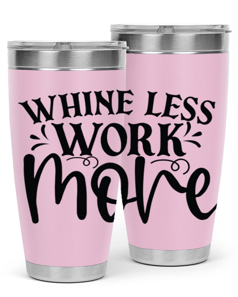 Whine less work more Style 64#- motivation- Tumbler