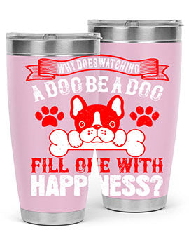 Why does watching a dog be a dog fill one with happiness Style 137#- dog- Tumbler