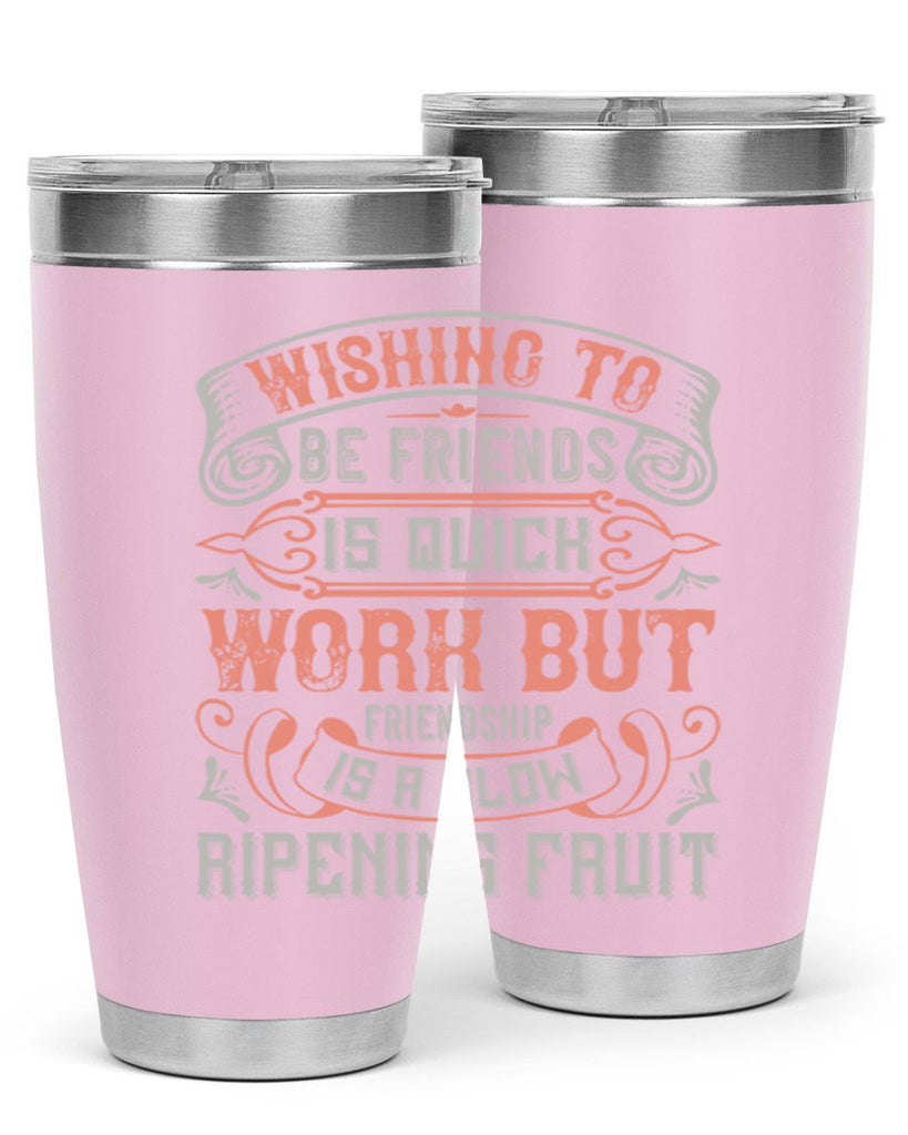 Wishing to be friends is quick work but friendship is a slow ripening fruit Style 14#- Best Friend- Tumbler