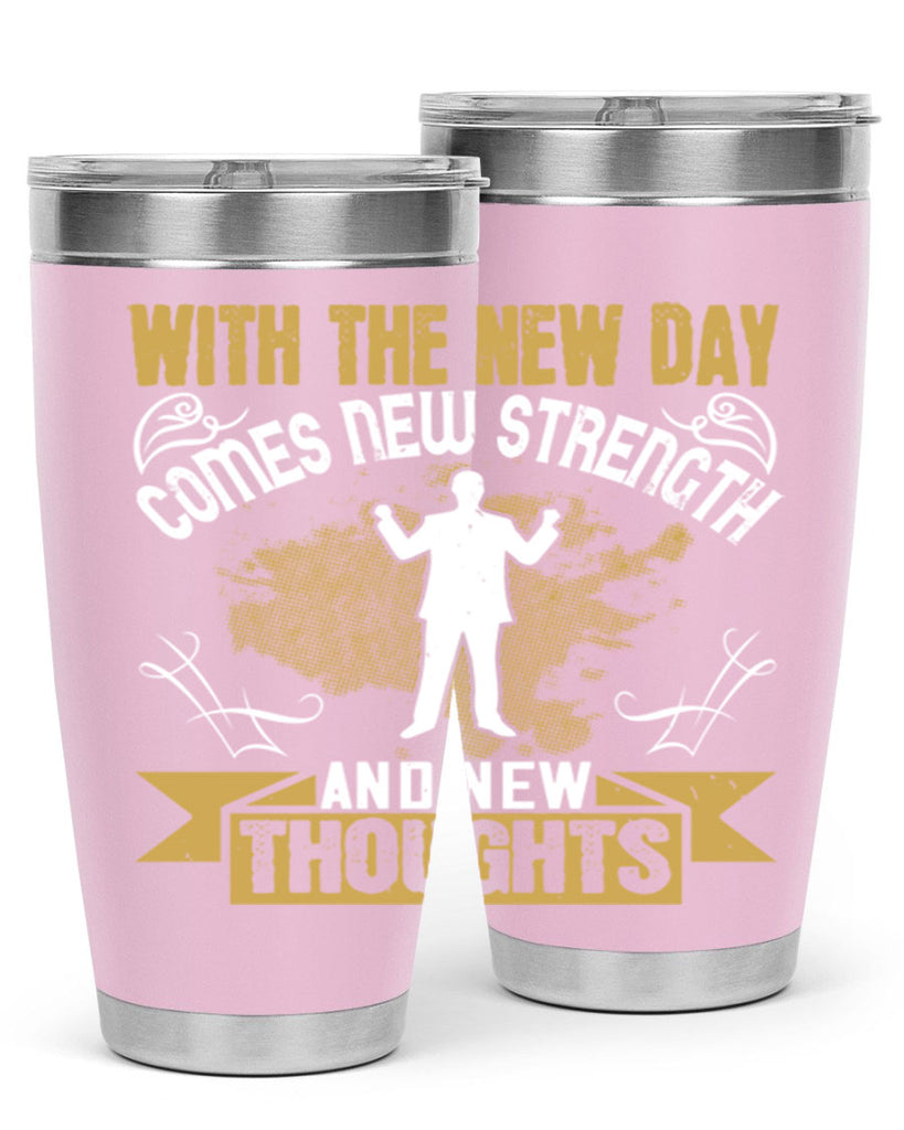 With the new day comes new strength and new thoughts Style 3#- motivation- Tumbler