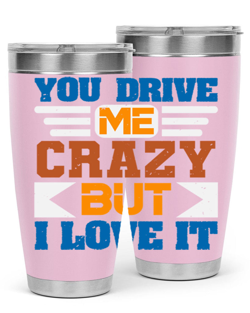 You drive me crazy but I love it Style 17#- Best Friend- Tumbler