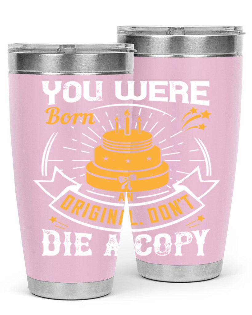 You were born an original Dont die a copy Style 10#- birthday- tumbler