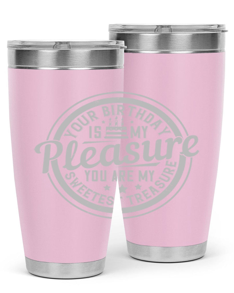 Your birthday is my pleasure You are my sweetest treasure Style 15#- birthday- tumbler