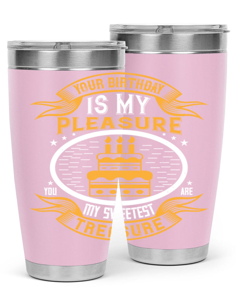 Your birthday is my pleasure You are my sweetest treasure Style 8#- birthday- tumbler