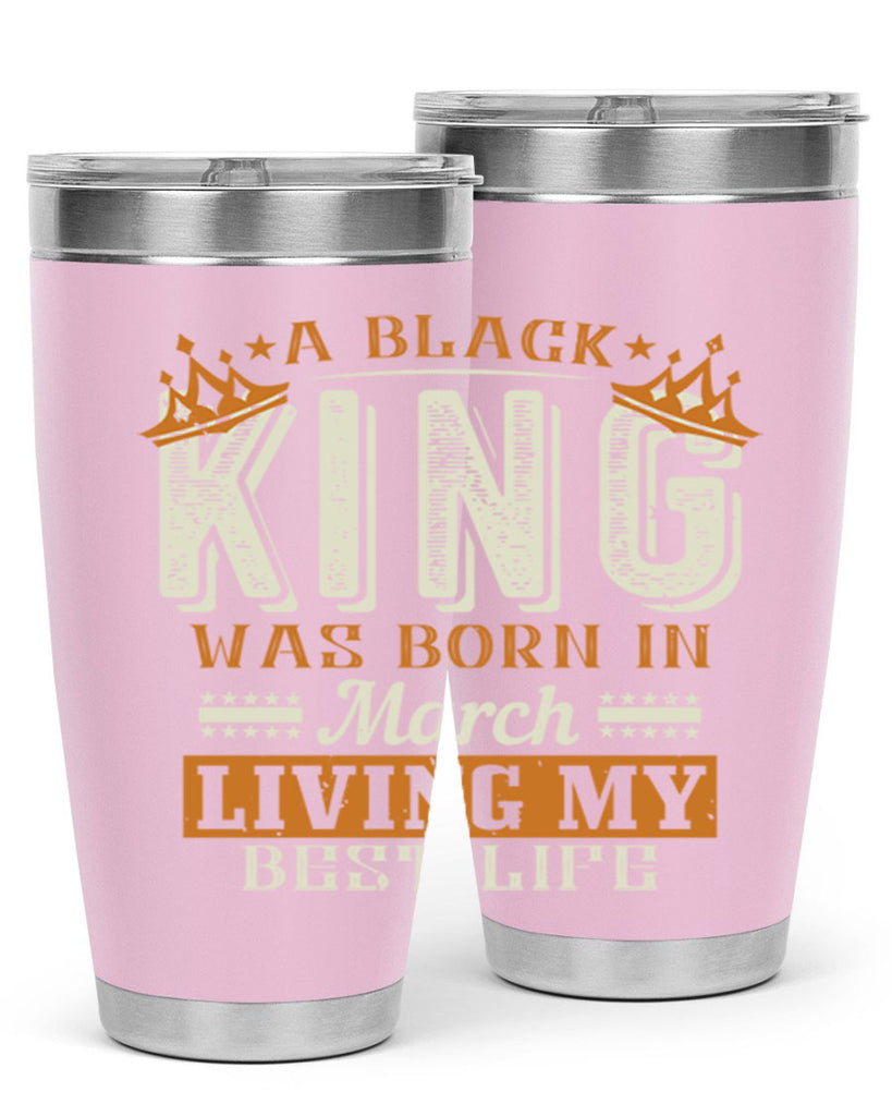 a black king was born in march living my best life Style 105#- birthday- tumbler