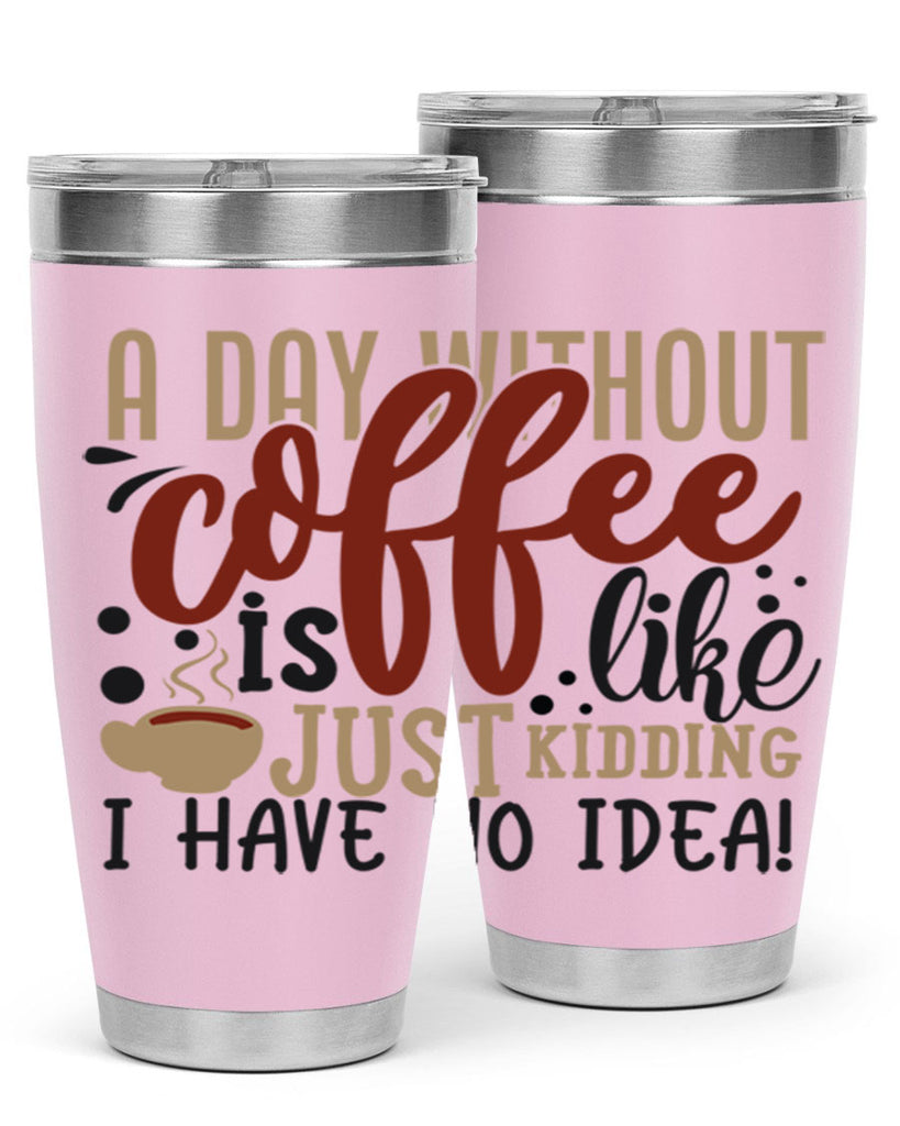 a day without coffee is likejust kidding i have no idea 227#- coffee- Tumbler